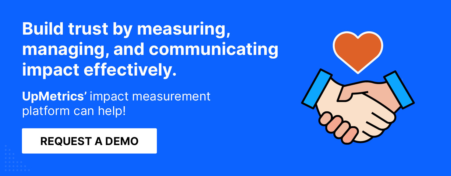 Build trust by measuring, managing, and communicating impact effectively. UpMetrics can help. Request a demo!